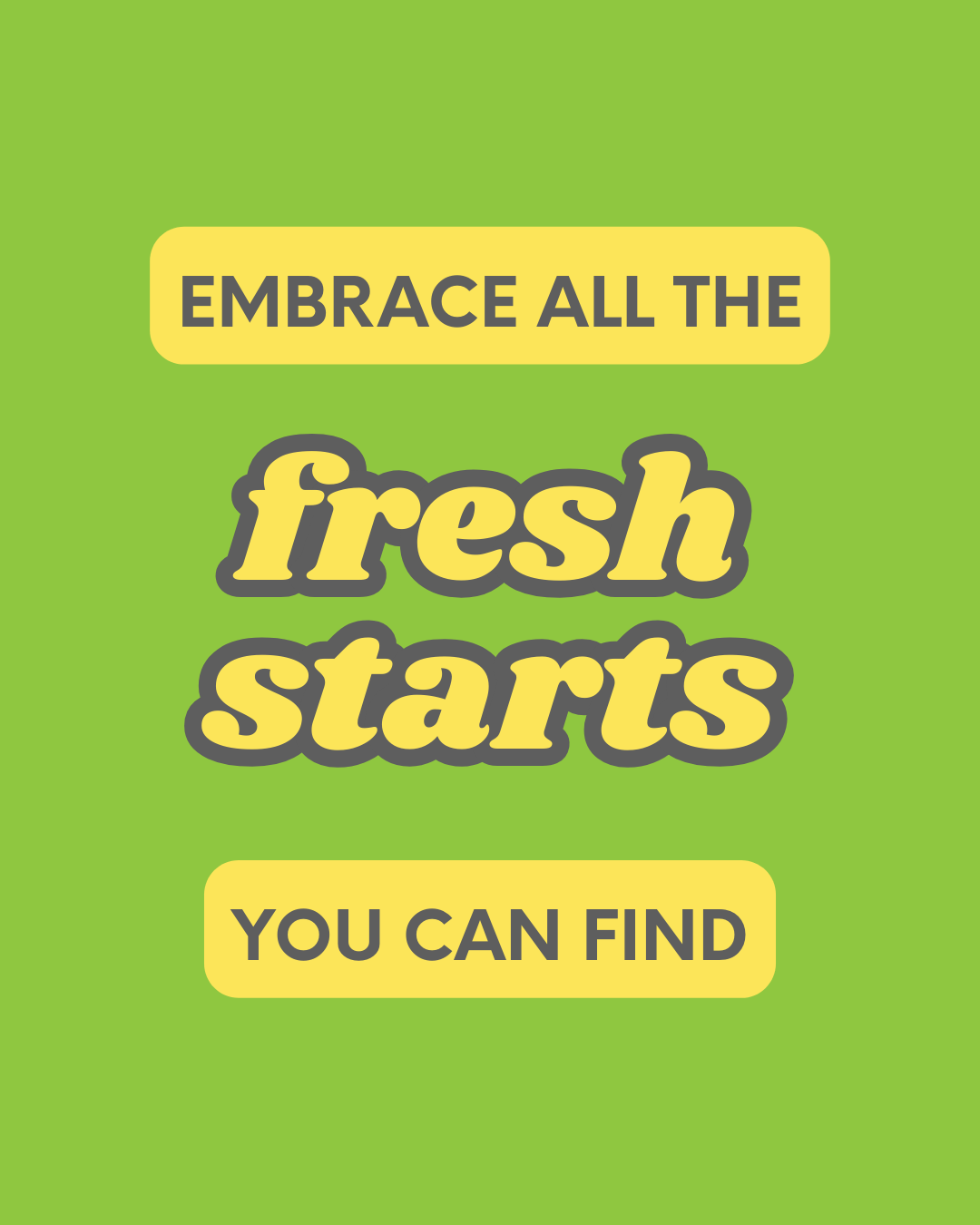 embrace all the fresh starts you can find embrace all the fresh starts you can find